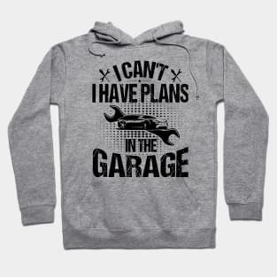 I Can't I Have Plans In The Garage Hoodie